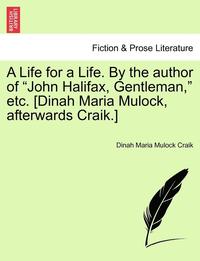 bokomslag A Life for a Life. by the Author of John Halifax, Gentleman, Etc. [Dinah Maria Mulock, Afterwards Craik.] Vol. II.