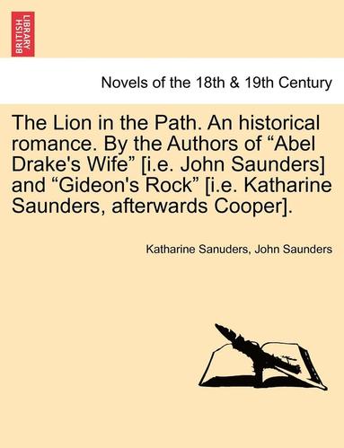 bokomslag The Lion in the Path. an Historical Romance. by the Authors of Abel Drake's Wife [i.E. John Saunders] and Gideon's Rock [i.E. Katharine Saunders,