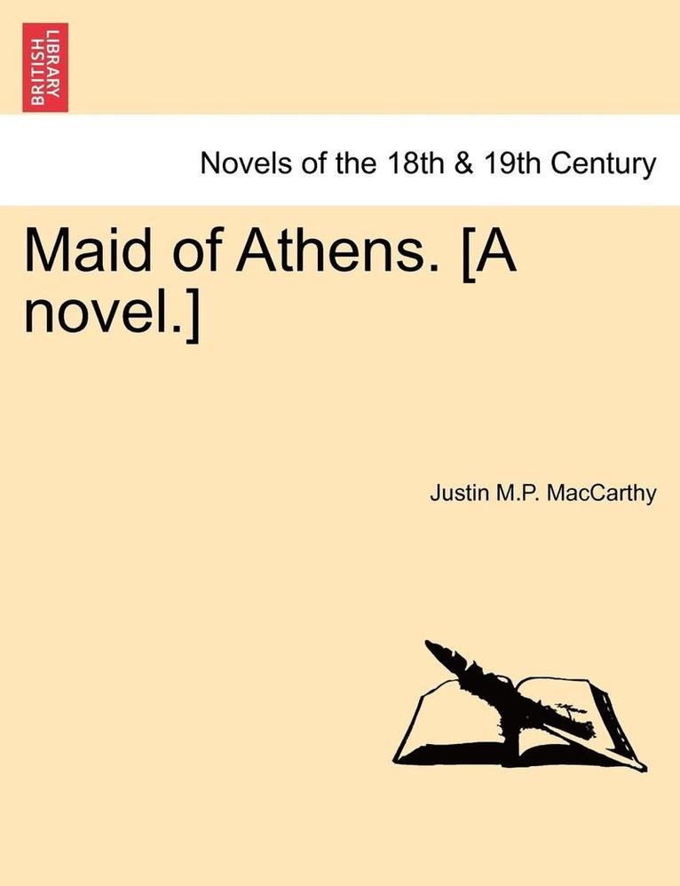 Justin M. P. MacCarthy - Maid of Athens. [A Novel.] Vol. I, Häftad
