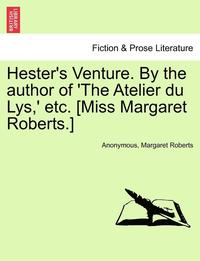 bokomslag Hester's Venture. by the Author of 'The Atelier Du Lys, ' Etc. [Miss Margaret Roberts.]