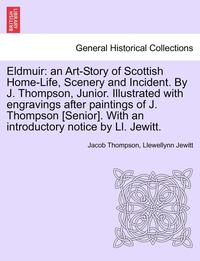 bokomslag Eldmuir: An Art-Story of Scottish Home-Life, Scenery and Incident. by J. Thompson, Junior. Illustrated with Engravings After Pa