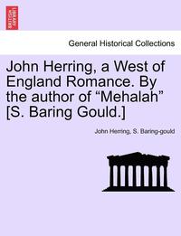 bokomslag John Herring, a West of England Romance. by the Author of Mehalah [s. Baring Gould.]