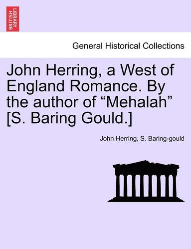 bokomslag John Herring, a West of England Romance. by the Author of Mehalah [s. Baring Gould.]