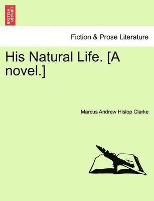 bokomslag His Natural Life. [A Novel.] Vol. I.