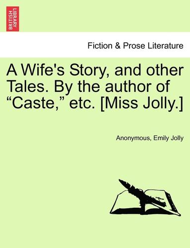 bokomslag A Wife's Story, and Other Tales. by the Author of "Caste," Etc. [Miss Jolly.]