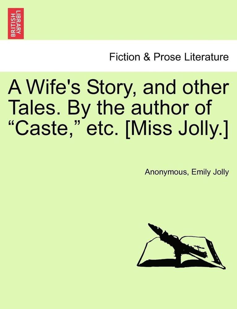 A Wife's Story, and Other Tales. by the Author of "Caste," Etc. [Miss Jolly.]