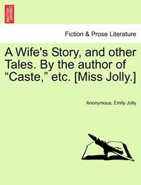 bokomslag A Wife's Story, and Other Tales. by the Author of 'Caste,' Etc. [Miss Jolly.]