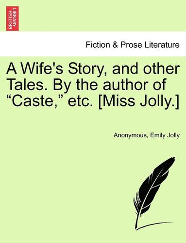 bokomslag A Wife's Story, and Other Tales. by the Author of &quot;Caste,&quot; Etc. [Miss Jolly.]