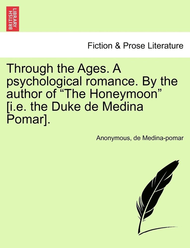 Through the Ages. A psychological romance. By the author of &quot;The Honeymoon&quot; [i.e. the Duke de Medina Pomar]. 1