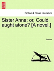 bokomslag Sister Anna; Or, Could Aught Atone? [A Novel.]