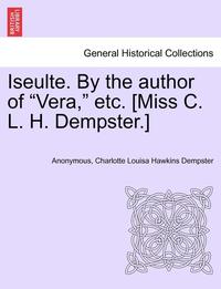 bokomslag Iseulte. by the Author of 'Vera,' Etc. [Miss C. L. H. Dempster.]