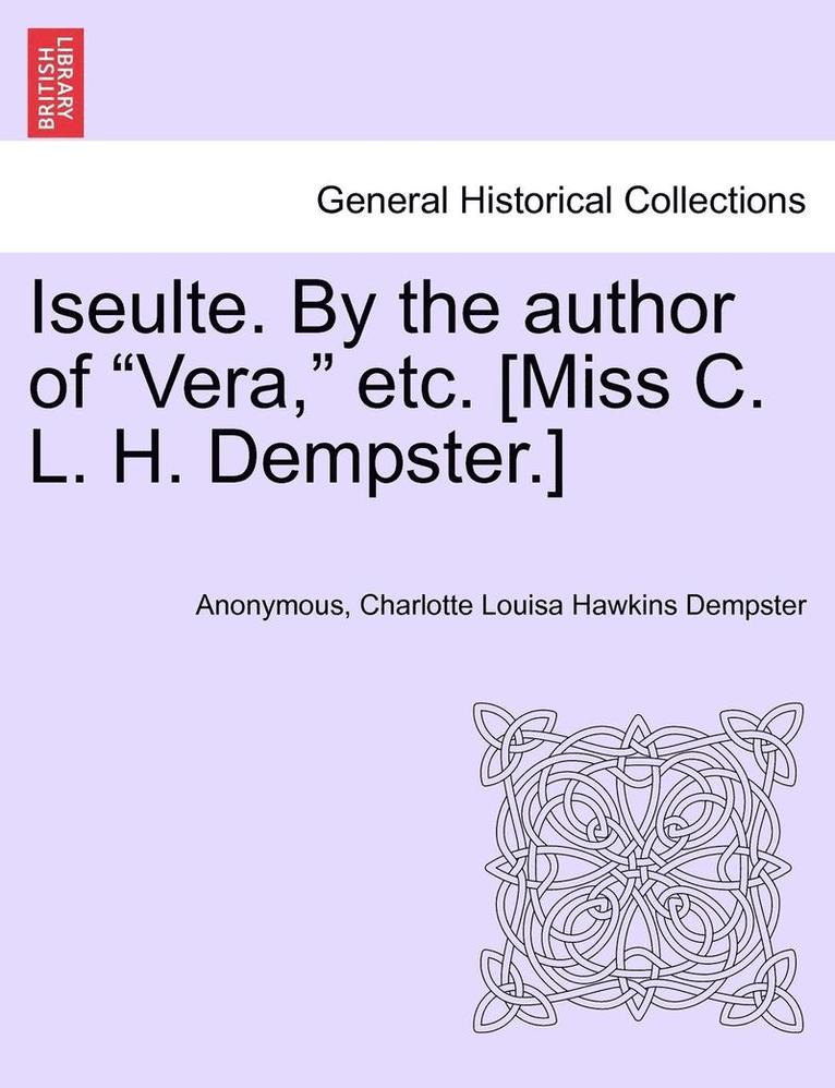 Iseulte. by the Author of "Vera," Etc. [Miss C. L. H. Dempster.]