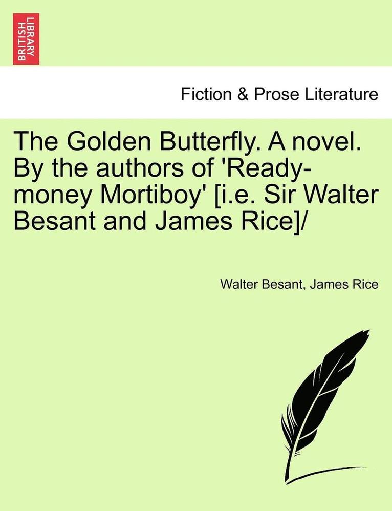 Golden Butterfly. a Novel. by the Authors of 'Ready-Money Mortiboy' [I.E. Sir Walter Besant and James Rice] 1