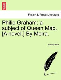 bokomslag Philip Graham: A Subject of Queen Mab. [A Novel.] by Moira.