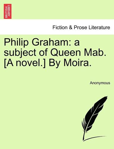 bokomslag Philip Graham: A Subject of Queen Mab. [A Novel.] by Moira.