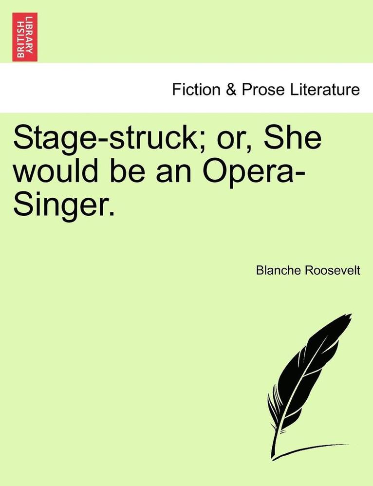Stage-Struck; Or, She Would Be an Opera-Singer. 1