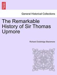 bokomslag The Remarkable History of Sir Thomas Upmore Vol. I. Second Edition.