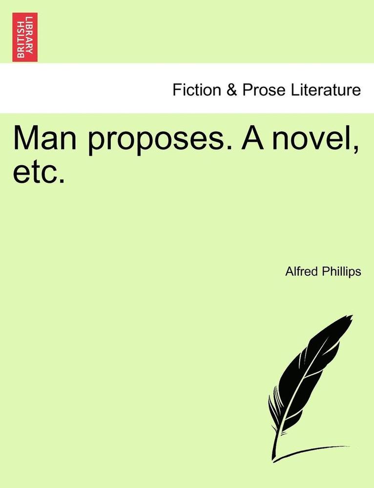 Man Proposes. a Novel, Etc. 1