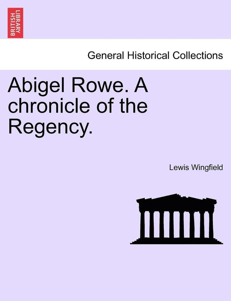 Abigel Rowe. a Chronicle of the Regency. Vol. I. 1