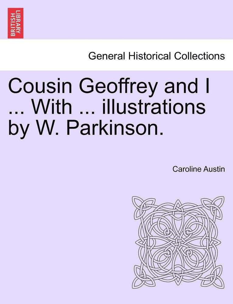 Cousin Geoffrey and I ... with ... Illustrations by W. Parkinson.