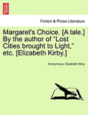 bokomslag Margaret's Choice. [A Tale.] by the Author of "Lost Cities Brought to Light," Etc. [Elizabeth Kirby.]