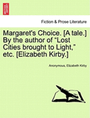 bokomslag Margaret's Choice. [A Tale.] by the Author of &quot;Lost Cities Brought to Light,&quot; Etc. [Elizabeth Kirby.]