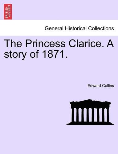 bokomslag The Princess Clarice. a Story of 1871.