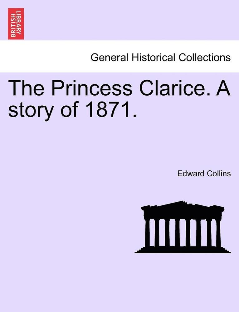 The Princess Clarice. a Story of 1871. 1