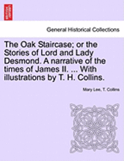 bokomslag The Oak Staircase; Or the Stories of Lord and Lady Desmond. a Narrative of the Times of James II. ... with Illustrations by T. H. Collins.