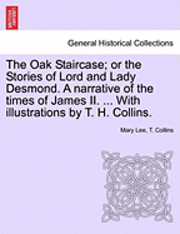 Mary Lee, T Collins - Oak Staircase; Or the Stories of Lord and Lady Desmond. a Narrative of the Times of James II. ... with Illustrations by T. H. Collins., Häftad