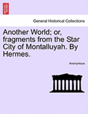 bokomslag Another World; Or, Fragments from the Star City of Montalluyah. by Hermes.