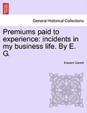 bokomslag Premiums Paid to Experience: Incidents in My Business Life. by E. G. Vol. I