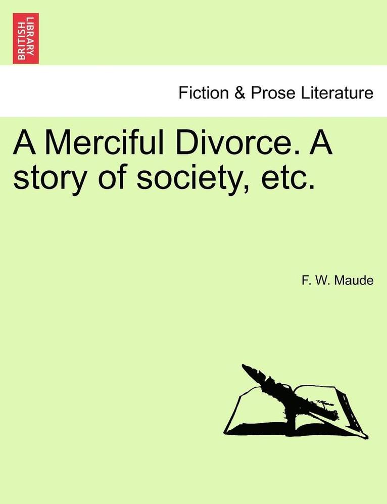 A Merciful Divorce. a Story of Society, Etc. 1