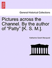 bokomslag Pictures Across the Channel. by the Author of 'Patty' [K. S. M.].