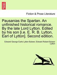 bokomslag Pausanias the Spartan. an Unfinished Historical Romance. by the Late Lord Lytton. Edited by His Son [I.E. E. R. B. Lytton, Earl of Lytton]. Second Edi