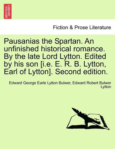 bokomslag Pausanias the Spartan. an Unfinished Historical Romance. by the Late Lord Lytton. Edited by His Son [I.E. E. R. B. Lytton, Earl of Lytton]. Second Edition.
