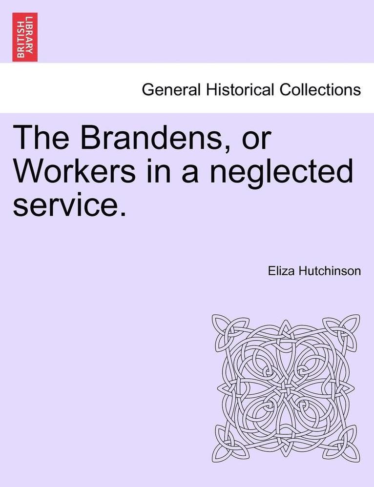 The Brandens, or Workers in a Neglected Service. 1