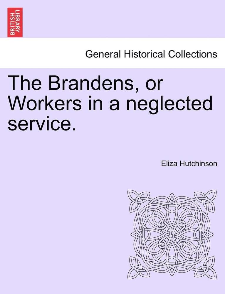 The Brandens, or Workers in a Neglected Service.