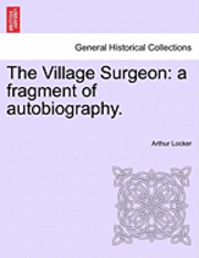 Arthur Locker - The Village Surgeon: A Fragment of Autobiography., Häftad
