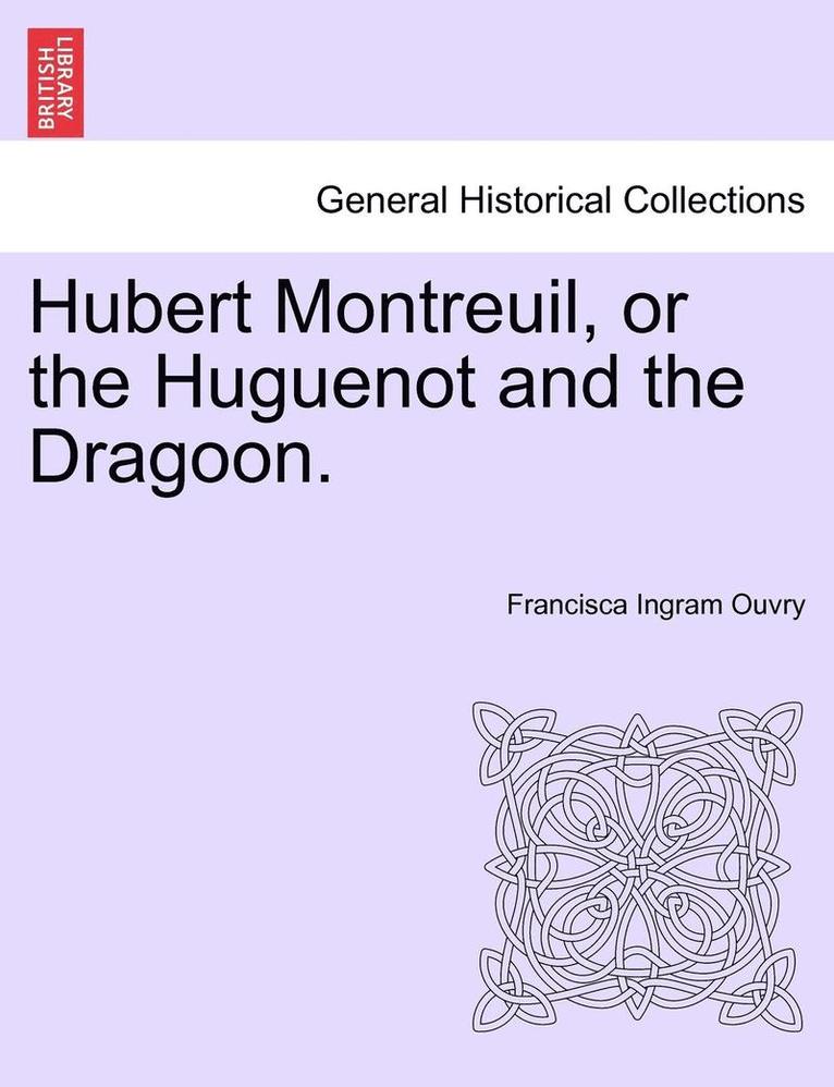 Hubert Montreuil, or the Huguenot and the Dragoon. 1