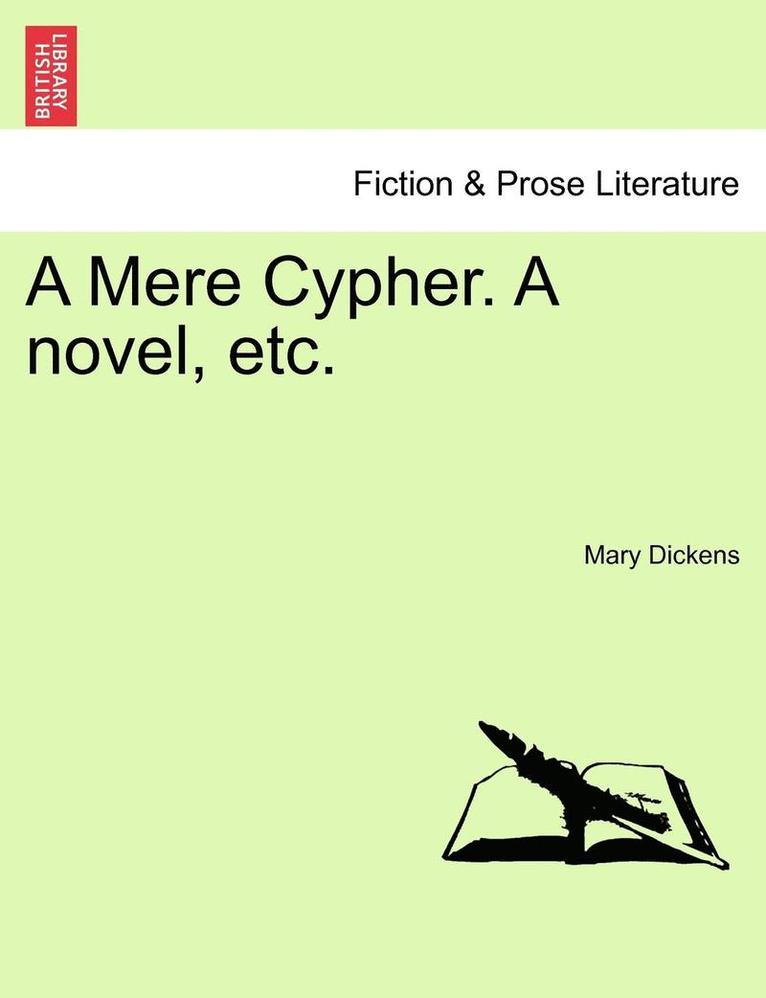 A Mere Cypher. a Novel, Etc. 1