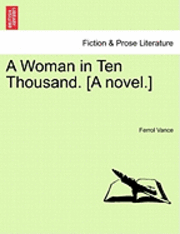 bokomslag A Woman in Ten Thousand. [A Novel.]