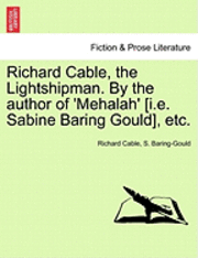 Richard Cable, the Lightshipman. by the Author of 'Mehalah' [I.E. Sabine Baring Gould], Etc. 1