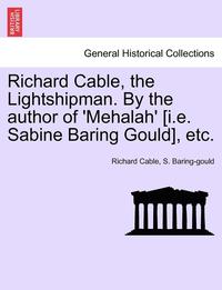 bokomslag Richard Cable, the Lightshipman. by the Author of 'Mehalah' [I.E. Sabine Baring Gould], Etc. Vol. II
