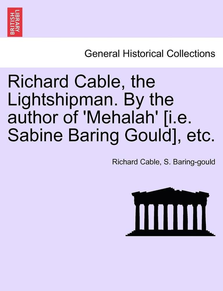 Richard Cable, the Lightshipman. by the Author of 'Mehalah' [I.E. Sabine Baring Gould], Etc. Vol. II 1