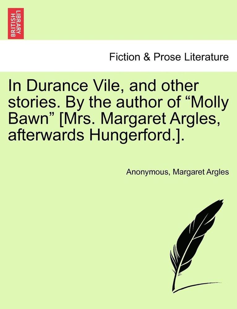 In Durance Vile, and Other Stories. by the Author of 'Molly Bawn' [Mrs. Margaret Argles, Afterwards Hungerford.]. Vol. I. 1