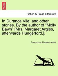 bokomslag In Durance Vile, and Other Stories. by the Author of 'Molly Bawn' [Mrs. Margaret Argles, Afterwards Hungerford.].