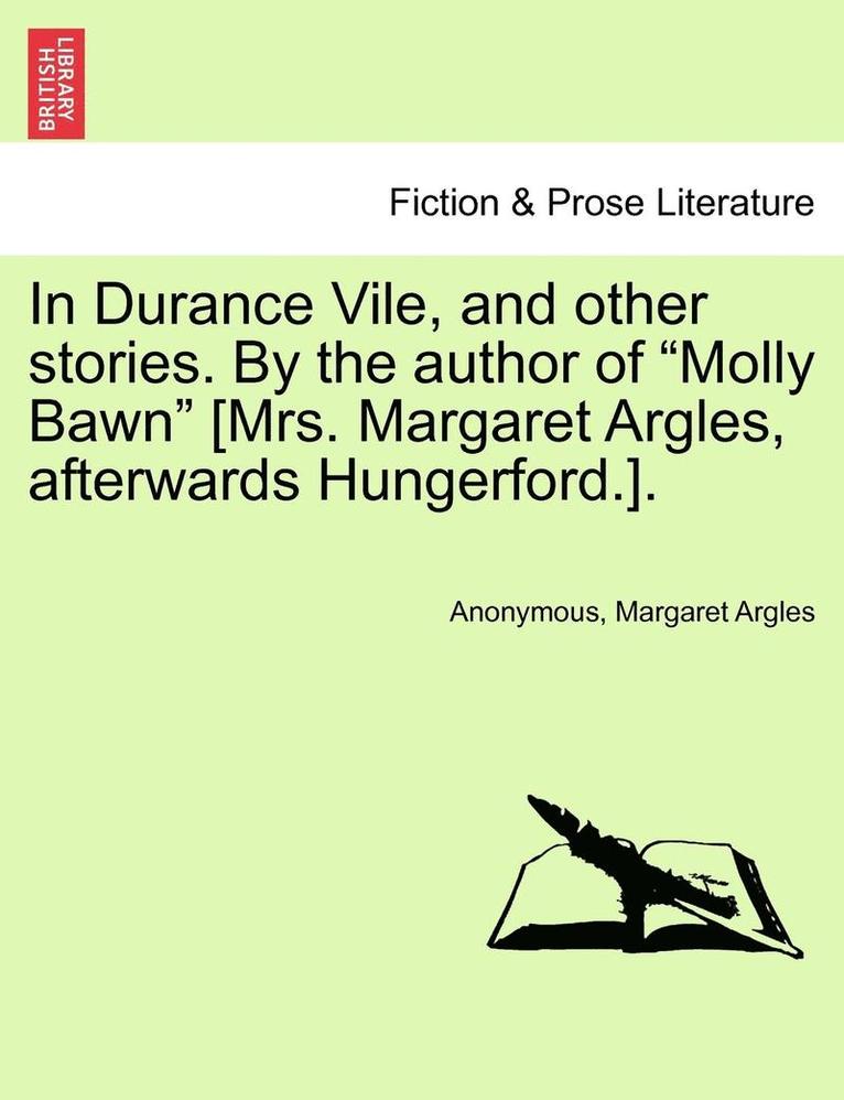 In Durance Vile, and Other Stories. by the Author of &quot;Molly Bawn&quot; [Mrs. Margaret Argles, Afterwards Hungerford.]. 1