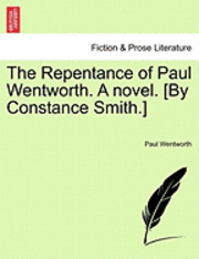 bokomslag Repentance of Paul Wentworth. a Novel. [By Constance Smith.]