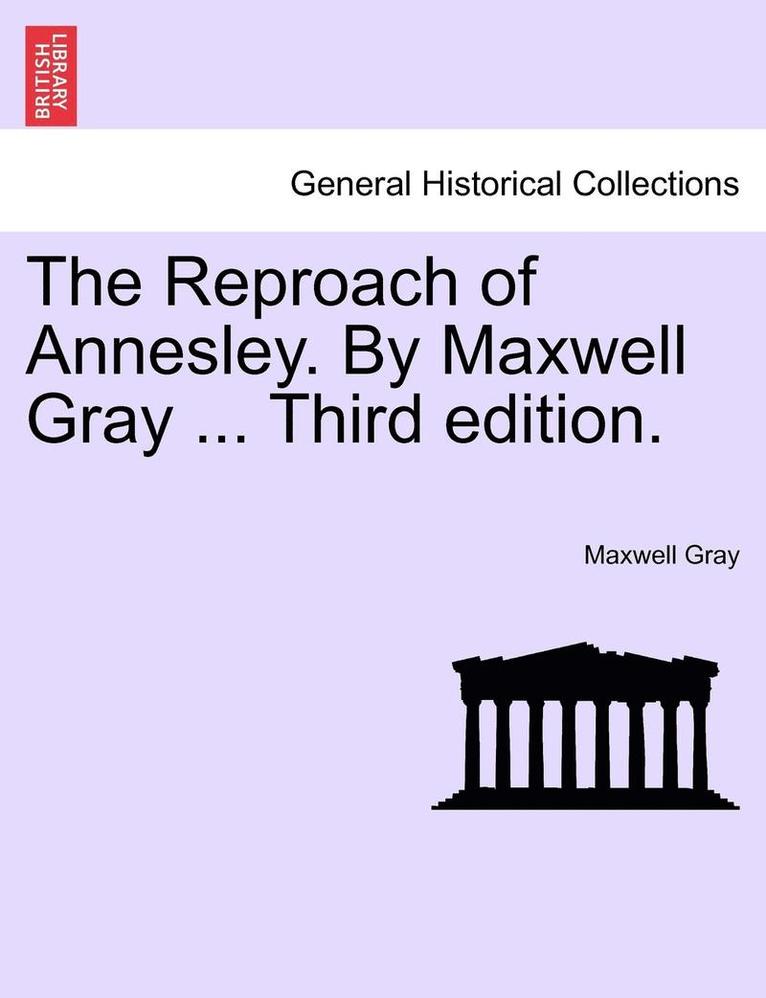 The Reproach of Annesley. by Maxwell Gray ... Third Edition. 1